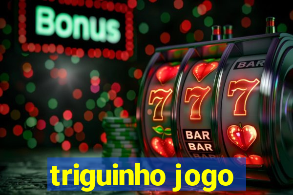 triguinho jogo